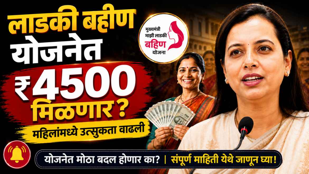 Ladki Bahin Yojana मध्ये 4500 रुपये मिळणार? सोशल मीडियावरील चर्चेमुळे महिलांमध्ये मोठी उत्सुकता